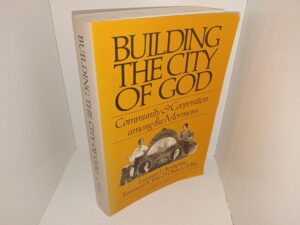 Building the City of God: community & Cooperation among the Mormons (1992) ~ by Leonard J. Arrington, Feramorz Y. Fox, and Dean L. May