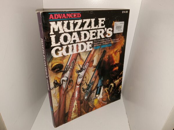 Advanced Muzzle Loader’s Guide: The Complete Guide to Muzzle-Loading Rifles, Pistols and Shotguns — Flintlock and Percussion (1985) ~ by Toby Bridges
