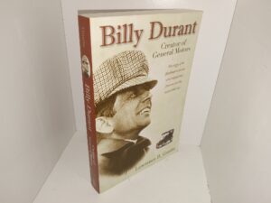 Billy Durant: Creator of General Motors: The Story of the Flamboyant Genius Who Helped Lead American into the Automobile Age (2008) ~ by Lawrence R. Gustin