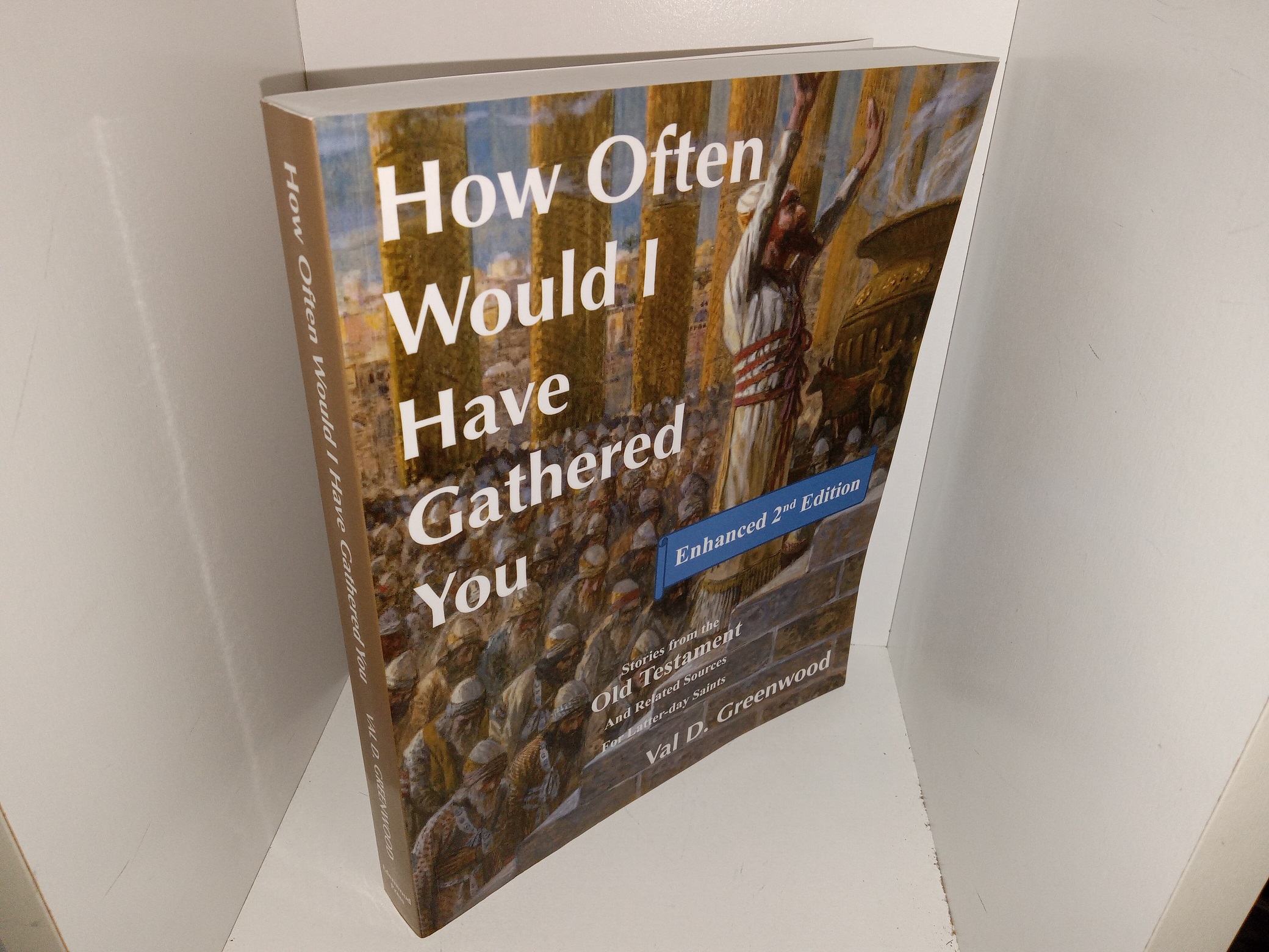 How Often Would I Have Gathered You: Stories from the Old Testament And Related Sources For Latter-day Saints (Enhanced 2nd Edition) (Signed & Dated by the Author) (2013) ~ by Val D. Greenwood