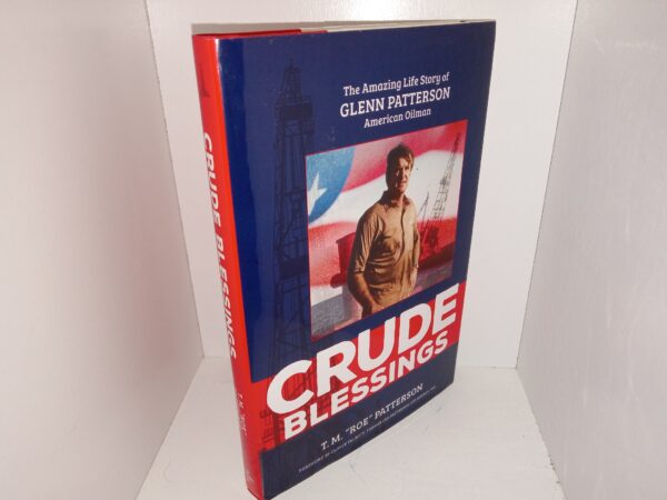 Crude Blessings: The Amazing Life Story of Glenn Patterson, American Oilman (Signed) (2018) ~ by T.M. “Roe” Patterson