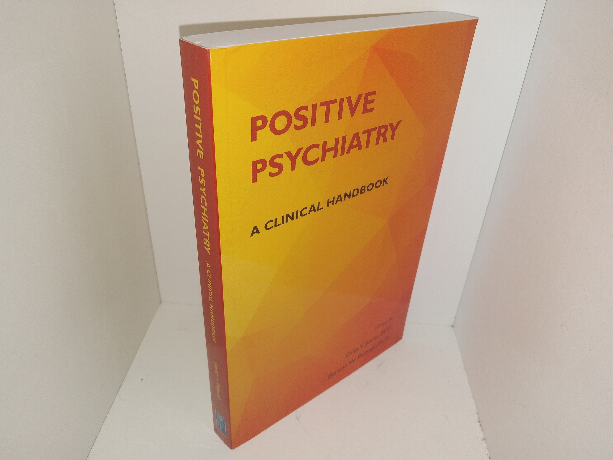 Positive Psychiatry: A Clinical Handbook (2015) ~ Edited by Dilip V. Jeste, M.D., and Barton W. Palmer, Ph.D.