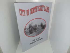 City of North Salt Lake: “50 Year” Jubilee Edition (Unknown Publishing Date) ~ Compiled and Written by Susan Day, Photography and Graphics by L. Val Wilson, Typing and Graphic Help by Sue Hokum, and Tylene Fellows