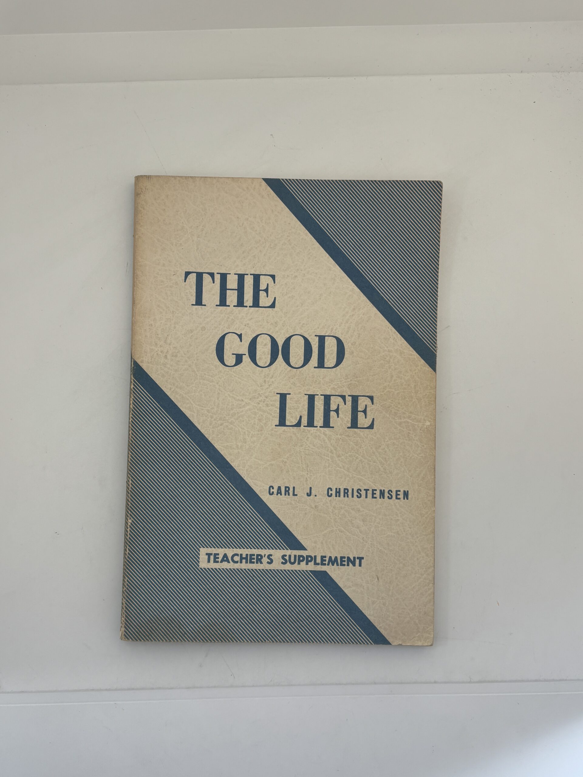 The Good Life – Teacher’s Supplement (1961) by Carl J. Christensen