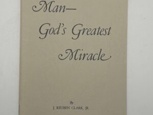 Man – God’s Greatest Miracle (1954) by J. Reuben Clark Jr.