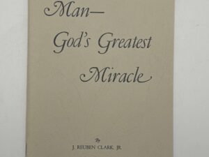 Man – God’s Greatest Miracle (1954) by J. Reuben Clark Jr.
