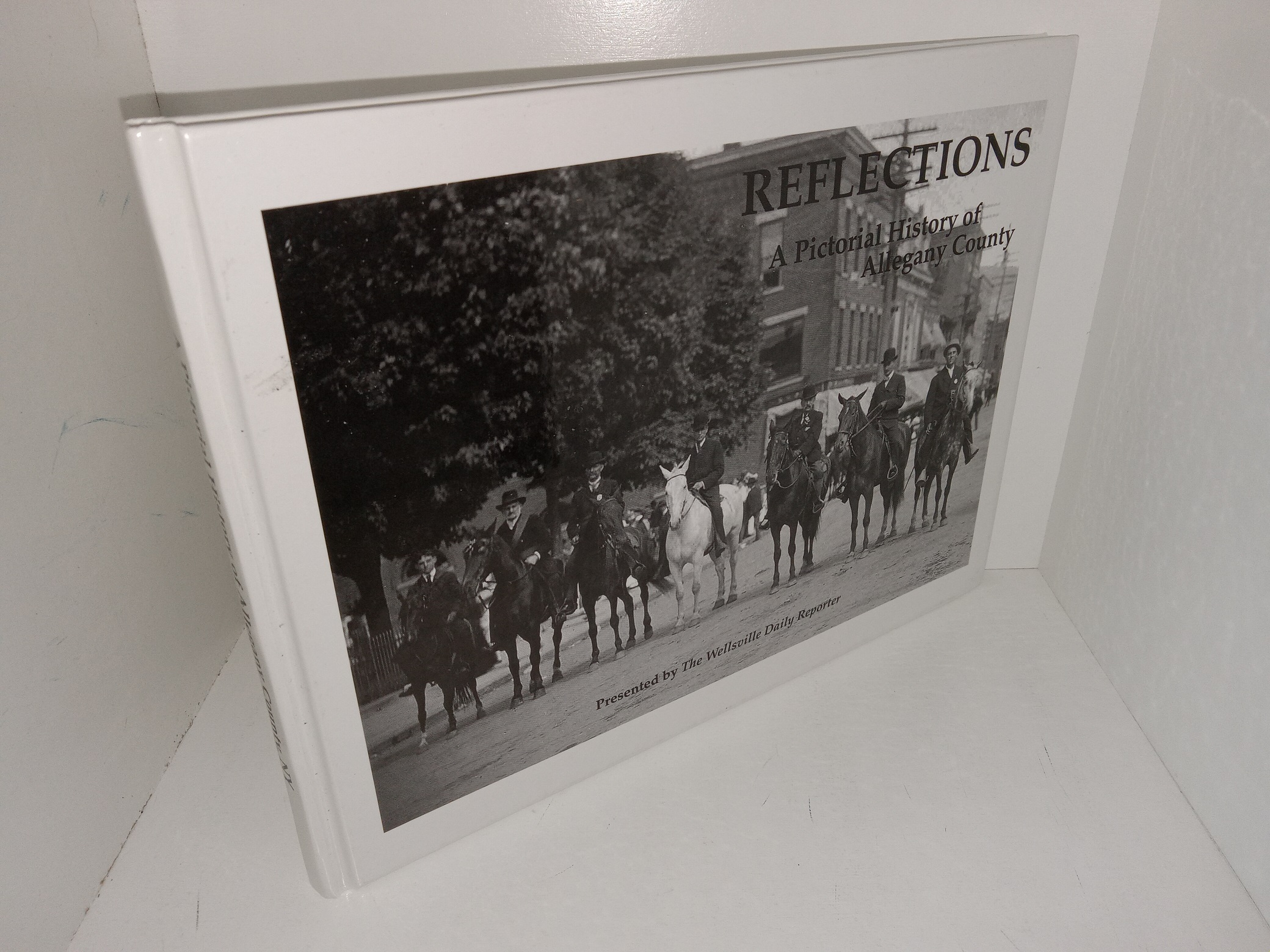 Reflections: A Pictorial history of Allegany County (2004) ~ Presented by The Wellsville Daily Reporter