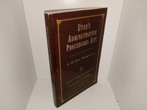 Utah’s Administrative Procedures Act: A 20-Year Perspective (2009) ~ by Alvin Robert Thorup, and Stephen G. Wood