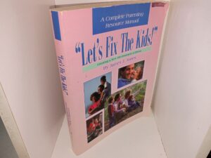 “Let’s Fix the Kids!”: Creating a New Environment at Home: A Complete Parenting Resource Manual (1997) ~ by James J. Jones
