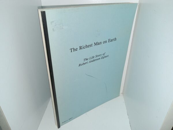 The Richest man on Earth: The Life Story of Robert Anderson Egbert (Unknown Publishing Date) ~ by Robert L. Egbert