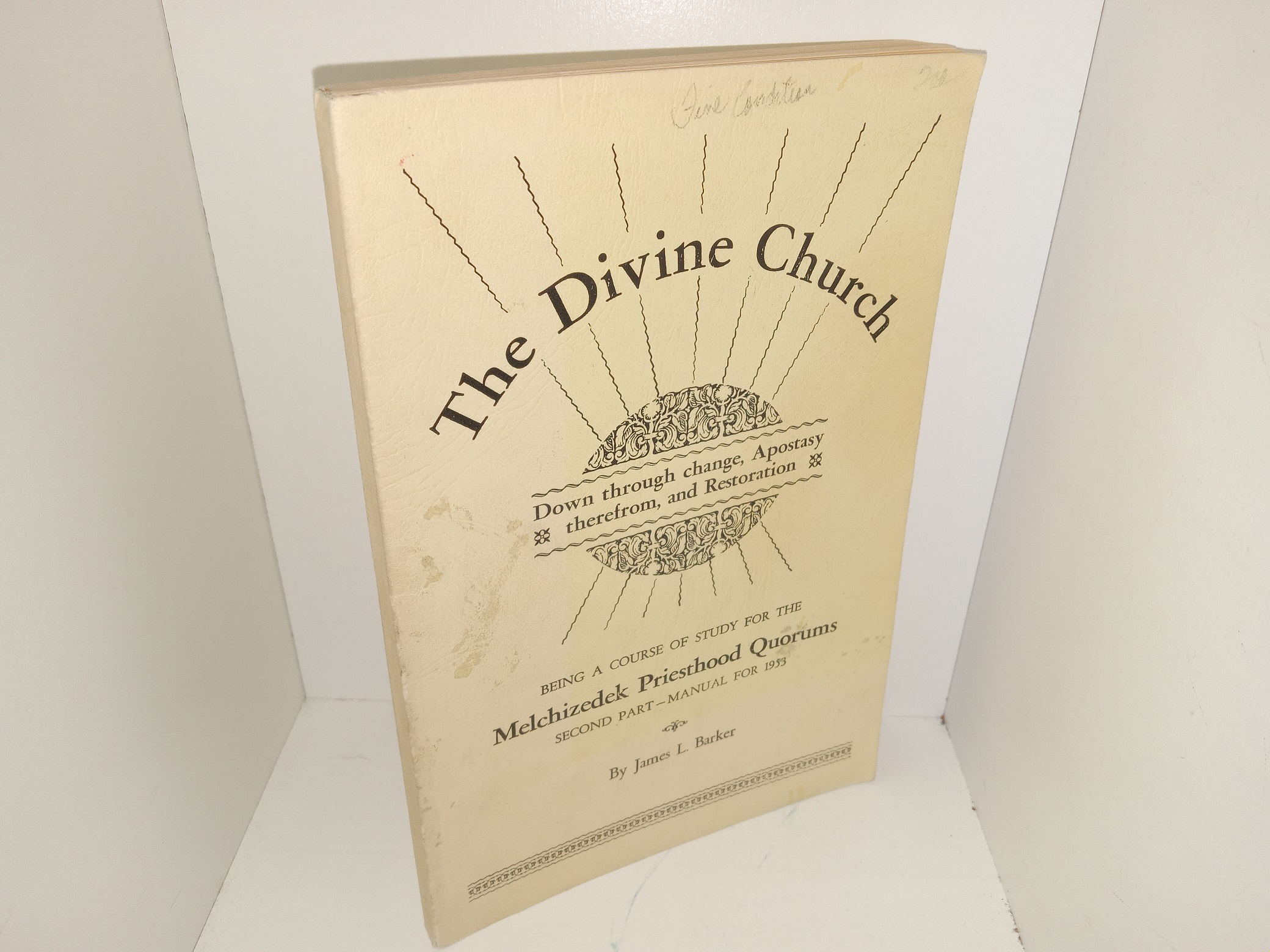 The Divine Church: Being a Course of Study for the Melchizedek Priesthood Quorums: Second Part-Manual for 1953 (1951) ~ by James L. Barker
