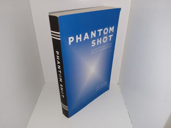 Phantom Shot: Eyewitnesses Solve the JFK Assassination (Signed) (2013) ~ by mike Majerus, and Jack Nessan