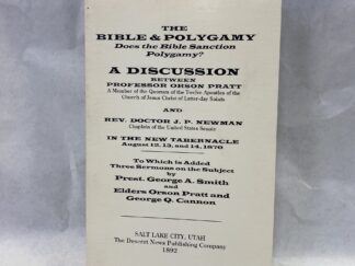 The Bible and Polygamy, Does the Bible Sanction Polygamy? - A Discussion Between Professor Orson Pratt and Rev. Doctor J. P. Newman - Paperback - 1999 - Reprint