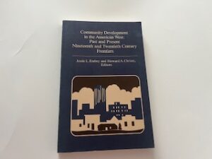 1985- Community Development in the American West: Past and Present Nineteenth and Twentieth Century Frontiers- Jessie L. Embry and Howard A. Christy