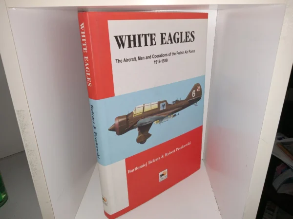 White Eagles: The Aircraft, Men and Operations of the Polish Air Force, 1918-1939 (2001) ~ by Bartłomiej Belcarz, and Robert Pęczkowski