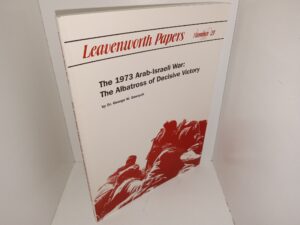 Leavenworth papers: No. 21: The 1973 Arab-Israeli War: The Albatross of Decisive Victory (1996) ~ by Dr. George W. Gawrych