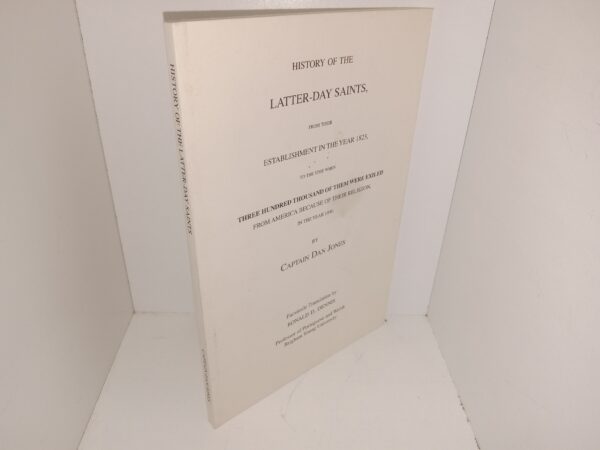 History of the Latter-day Saints, From Their Establishment in the Year 1823, to the Time When Three Hundred Thousand of Them were Exiled from America Because of Their Religion, in the Year 1846 (Unknown Publishing Date) ~ by Captain Dan Jones, Facsimile Translation by Ronald D. Dennis