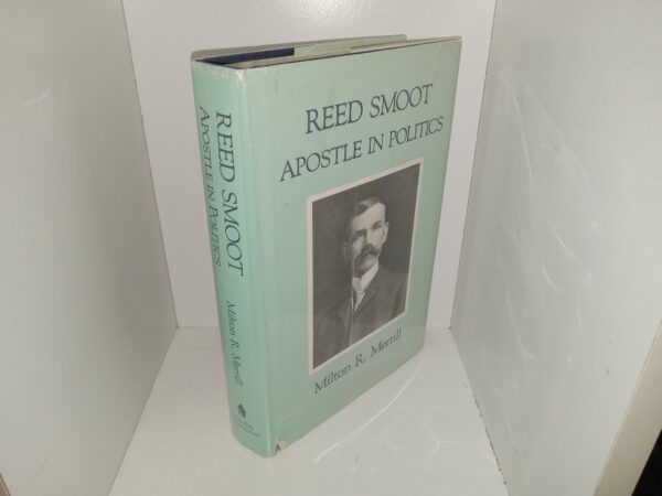 Reed Smoot Apostle in Politics (1990) ~ by Milton R. Merrill