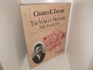 Charles E. Taylor: 1868 – 1956, The Wright Brothers Mechanician: “The man Who provided The Power For The First Powered Flight” (2002) ~ by H.R. DuFour