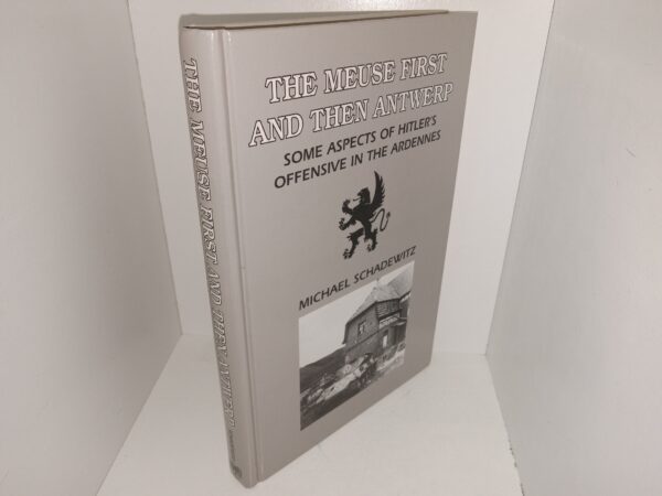 The Meuse First and Then Antwerp: Some Aspects of Hitler’s Offensive in the Ardennes (1999) ~ by Michael Schadewitz
