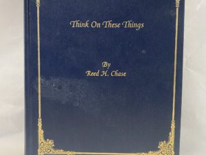 Think On These Things – Reed H. Chase – Hardcover – 1983