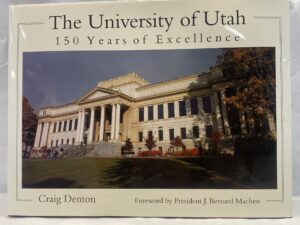 The University of Utah, 150 Years of Excellence – Craig Denton – Hardcover with dust jacket – 2000