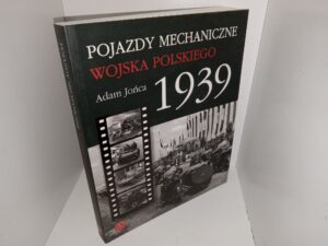 Pojazdy Mechaniczne Wojska Polskiego 1939 (Polish: Mechanical Vehicles of the Polish Army 1939) (2010) ~ by Adam Jońca