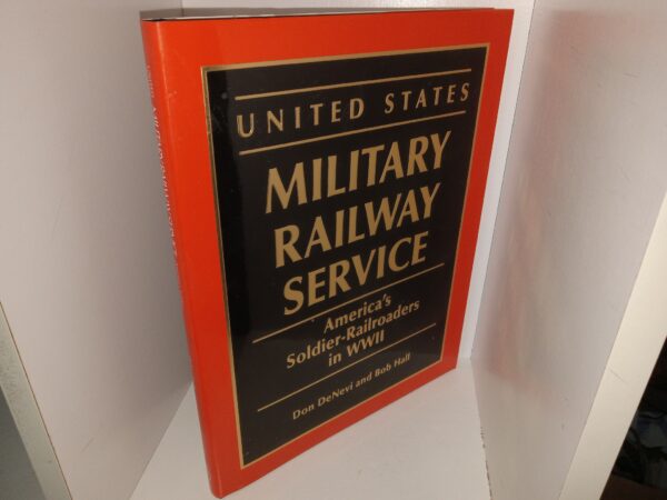 United States Military Railway Service: America’s Soldier-Railroaders in WWII (1992) ~ by Don DeNevi, and Bob Hall