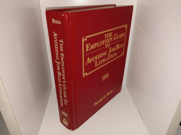 The Employer’s Guide to Avoiding Job-Bias Litigation (1986) ~ by Peter C. Reid
