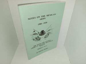 Notes on the Mexican Army 1900 – 1920: The South and Central American Military Historians Society Booklet No. 5 (1997) ~ Compiled by Terry D. hooker