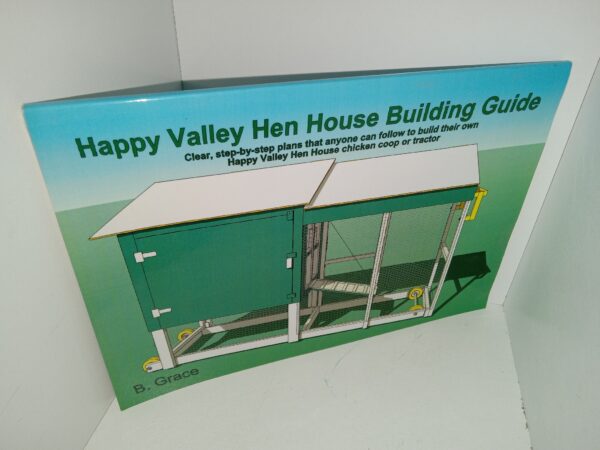 Happy Valley Hen House Building Guide: Clear, Step-by-step Plans that Anyone can Follow to Build Their Own Happy Valley Hen House Chicken Coop or Tractor (2010) ~ by B. Grace