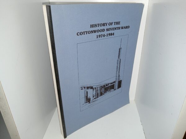 History of the Cottonwood Seventh Ward: 1974-1984 (1984) ~ Compiled and Edited by War Historical Committee