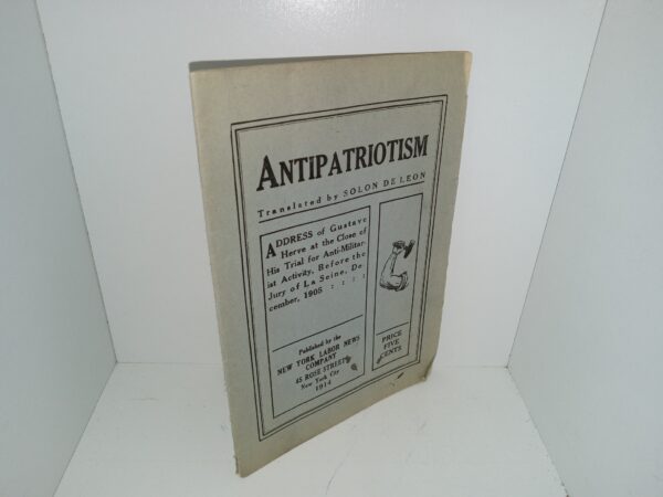 Antipatriotism: Address of Gustave Herve at the Close of His Trial for Anti-Militarist Activity, Before the Jury of La Seine, December, 1905 (Pamphlet) (1905) ~ Translated by Solon De Leon