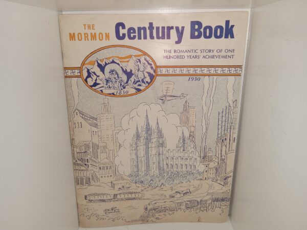 The Mormon Century Book: The Romantic Story of One Hundred Years’ Achievement: 1930 (1930) ~ Unknown Author
