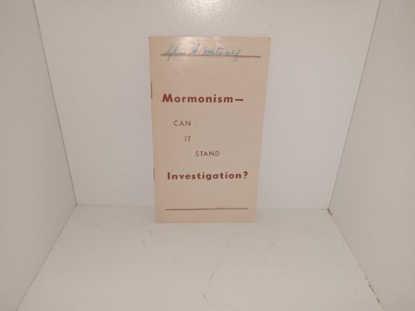 Mormonism – Can It Stand Investigation? (Unknown Publishing Date) ~ Unknown Author