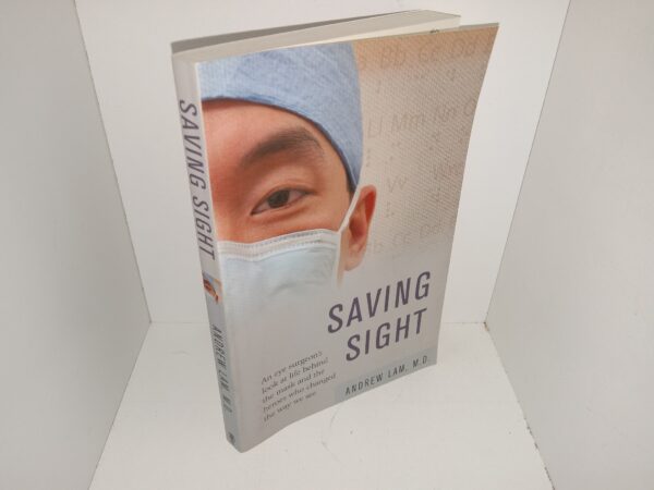 Saving Sight: An Eye Surgeon's look at Life Behind the Mask and the Heroes Who Changed the Way We See (Signed) (2013) ~ by Andrew Lam, M.D.