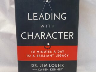 Leading With Character - Dr. Jim Loehr with Caren Kenney - Hardcover with dust jacket - 2021