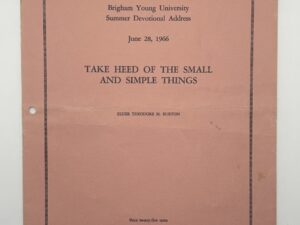 BYU Summer Devotional Address – Take Heed of the Small and Simple Things by Theodore Burton June 28, 1966