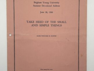 BYU Summer Devotional Address – Take Heed of the Small and Simple Things by Theodore Burton June 28, 1966