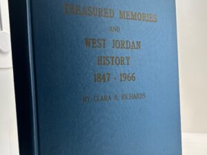 Treasured Memories and West Jordan History – 1847 – 1966 by Clara B. Richards