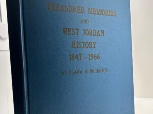 Treasured Memories and West Jordan History – 1847 – 1966 by Clara B. Richards