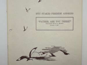 BYU Stakes Fireside Address: “Father, Are you There?” by Hugh B. Brown October 8, 1967