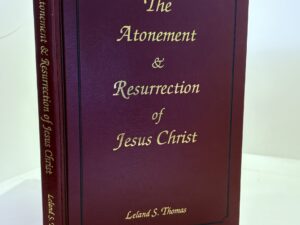 The Atonement and the Resurrection of Jesus Christ (1998) by Leland Thomas