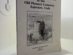 History of those Buried in the Old Pioneer Cemetery Fairview, Utah Vol 1, July 1999