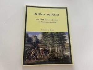 2000- A Call to Arms- The 1838 Mormon Defense of Northern Missouri- Alexander L. Baugh