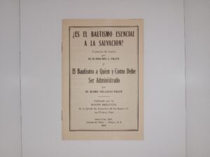¿Es El Bautismo Esencial a la Salvacion?: Traducido del Inglés por El Elder Rey L. Pratt y El Bautismo a Quien y Como Debe Ser Administrado por El Elder Helaman Pratt (Spanish: Is Baptism Essential to Salvation?: Translated from English by Elder Rey L. Pratt and Baptism to Whom and How It Should Be Administered by Elder Helaman Pratt) (Pamphlet) (1934)