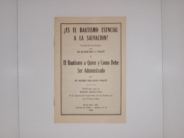¿Es El Bautismo Esencial a la Salvacion?: Traducido del Inglés por El Elder Rey L. Pratt y El Bautismo a Quien y Como Debe Ser Administrado por El Elder Helaman Pratt (Spanish: Is Baptism Essential to Salvation?: Translated from English by Elder Rey L. Pratt and Baptism to Whom and How It Should Be Administered by Elder Helaman Pratt) (Pamphlet) (1934)