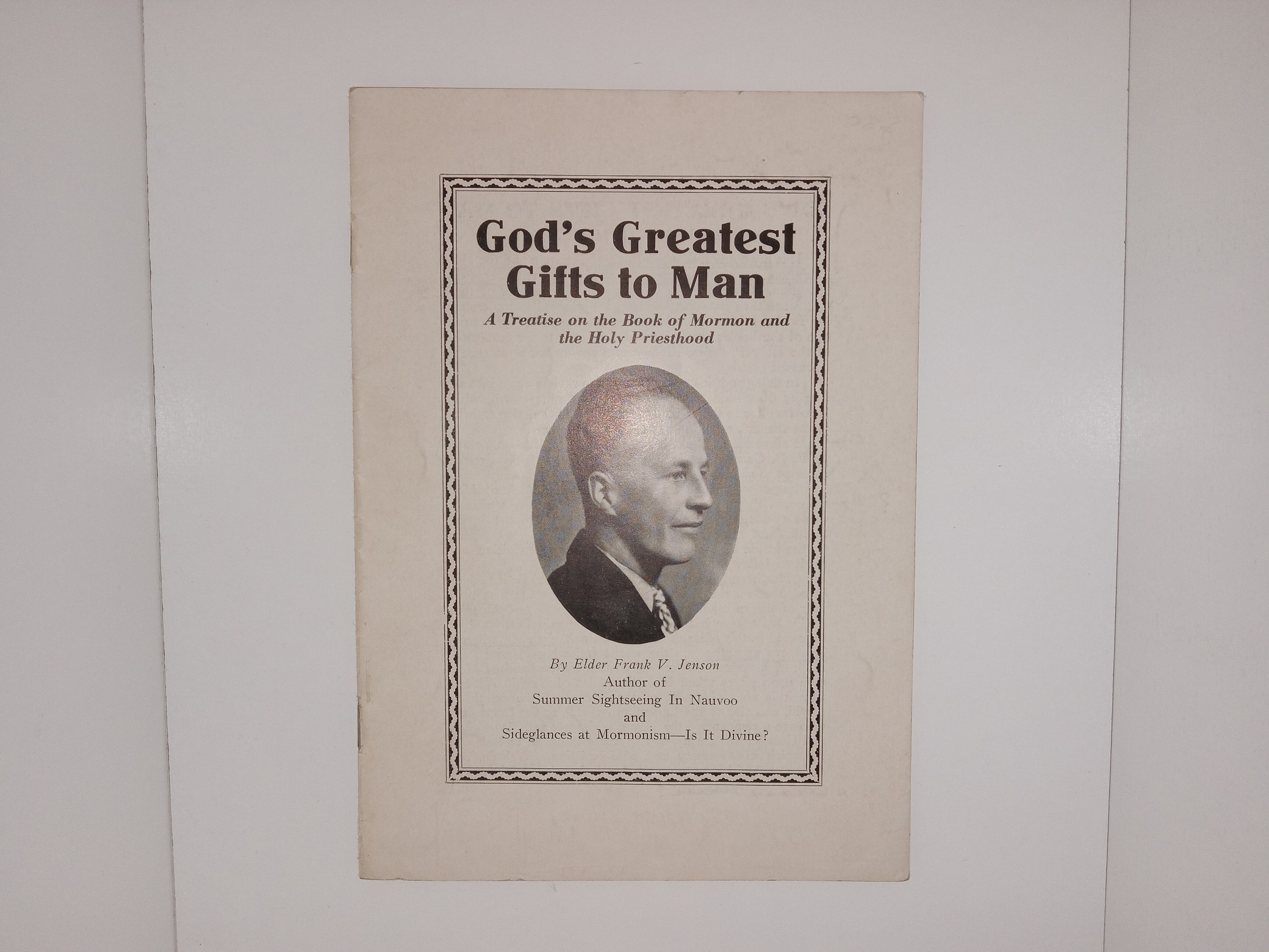 God’s Greatest Gifts to man: A Treatise on the Book of Mormon and the Holy Priesthood (Pamphlet) (Unknown Publishing Date) ~ by Elder Frank V. Jenson