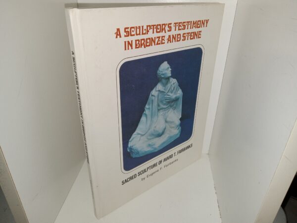 A Sculptor’s Testimony in Bronze and Stone: Sacred Sculpture of Avard T. Fairbanks (Signed & Inscribed by the Author) (1972) ~ by Eugene F. Fairbanks