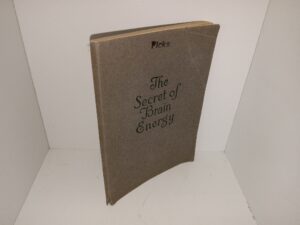 The Secret of Brain Energy: Scientific Methods In Using Your Powers For Personal and Financial Success (1923) ~ by Frank Channing Haddock, M.S., Ph.D.